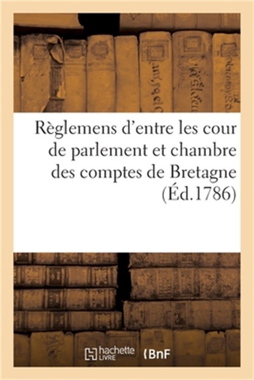 R�glemens d'Entre Les Cour de Parlement Et Chambre Des Comptes de Bretagne (Pape