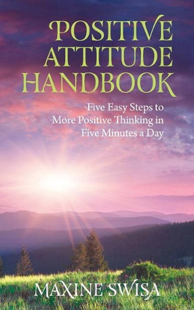Positive Attitude Handbook: Five Easy Steps to More Positive Thinking in Five Mi