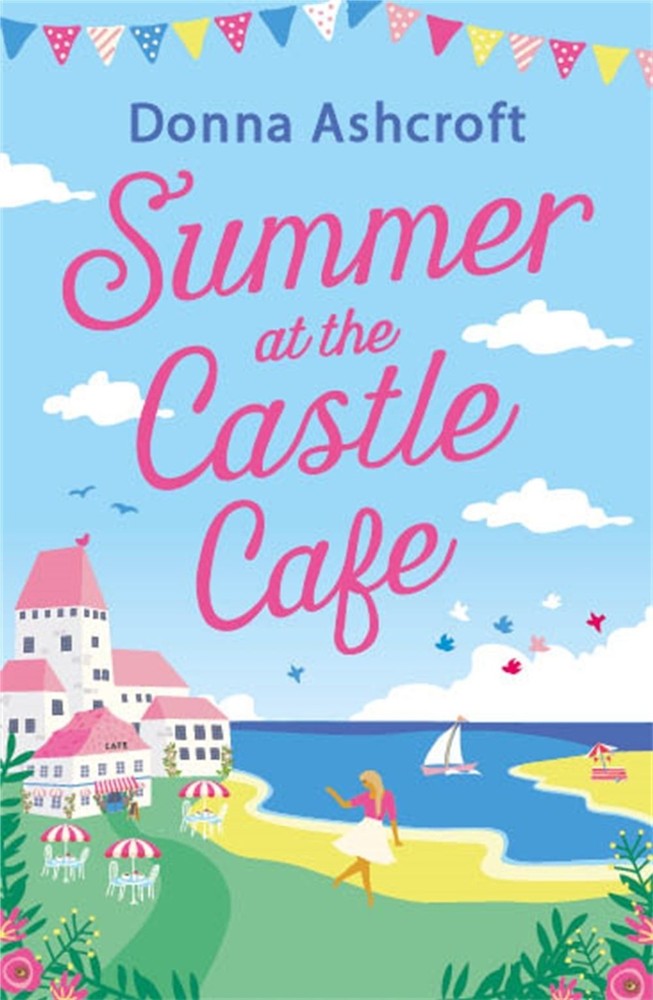 Summer at the Castle Cafe: An utterly perfect feel good romantic comedy by Donna