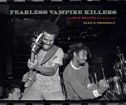 Fearless Vampire Killers: The Bad Brains Photographs by Glen E Friedman: New