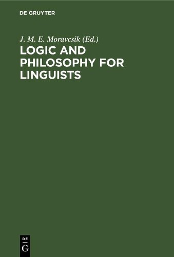 J. M. E. Moravcsik Logic and philosophy for linguists (Hardback)