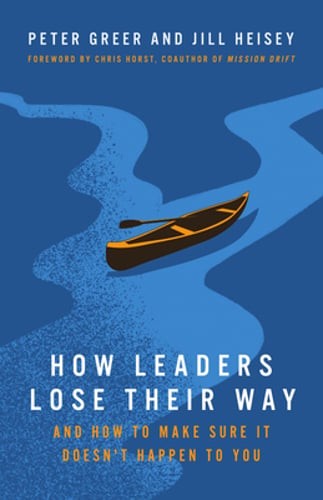 How Leaders Lose Their Way: And How to Make Sure It Doesn't Happen to You: New
