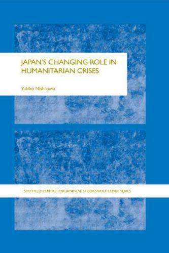 Japan's Changing Role in Humanitarian Crises (The University of Sheffield/Routle