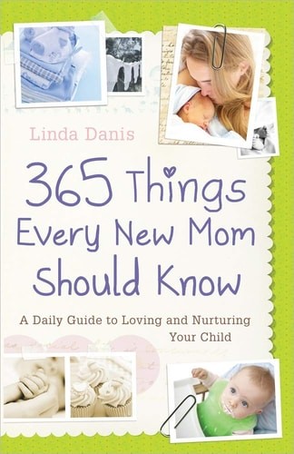365 Things Every New Mom Should Know: A Daily Guide to Loving and Nurturing Your