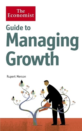 The Economist Guide to Managing Growth: How to get bigger a... by Merson, Rupert