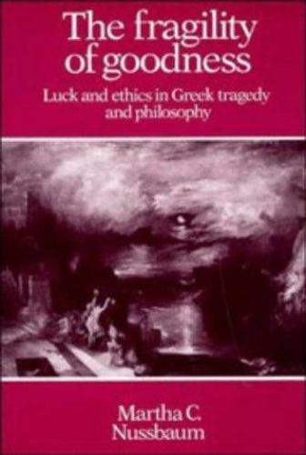 Fragility of Goodness : Luck and Ethics in Greek Tragedy and Philosophy by ...
