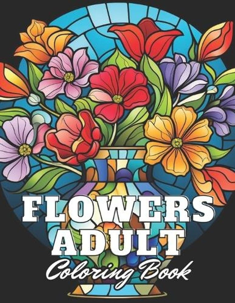 Flowers Adult Coloring Book: 100+ New and Exciting Designs for All Fans by Owen
