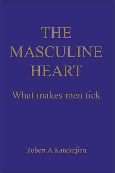 Masculine Heart : What Makes Men Tick, Paperback by Kandarjian, Robert A., Br...