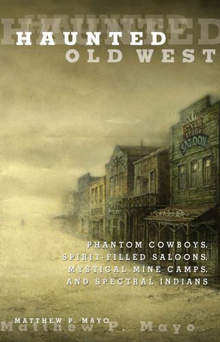 Haunted Old West : Phantom Cowboys, Spirit-Filled Saloons, Mystical Mine Camp...