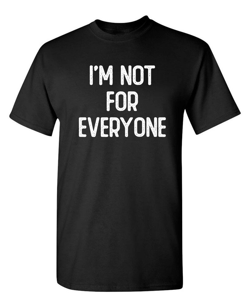 I'm Not For Everyone Sarcastic Humor Graphic Novelty Funny T Shirt