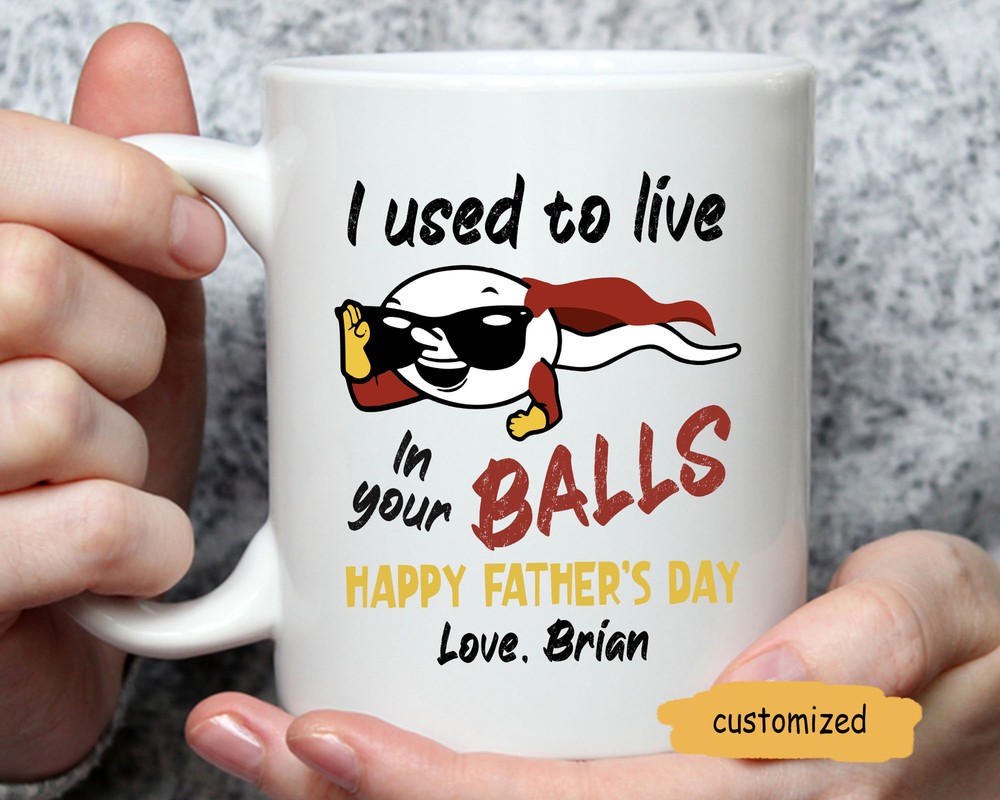 I Used To Live In Your Balls Personalized Mug Fathers Day Gift Funny Mug For