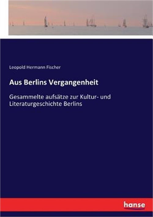 Aus Berlins Vergangenheit: Gesammelte aufs�tze zur Kultur- und Literaturgeschich