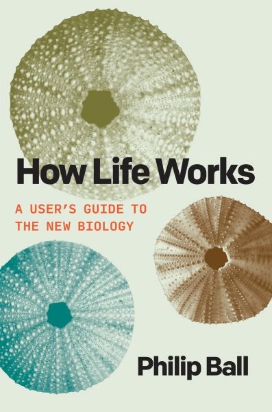 How Life Works : A User's Guide to the New Biology, Paperback by Ball, Philip...