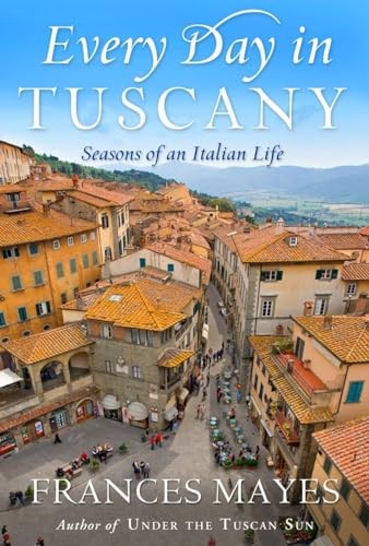Every Day in Tuscany: Seasons of an ..., Mayes, Frances