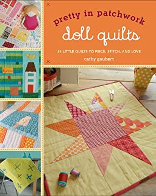 Pretty in Patchwork: Doll Quilts : 24 Little Quilts to Piece, Sti
