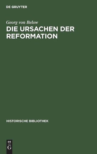 Georg Von Below Die Ursachen Der Reformation (Hardback) Historische Bibliothek