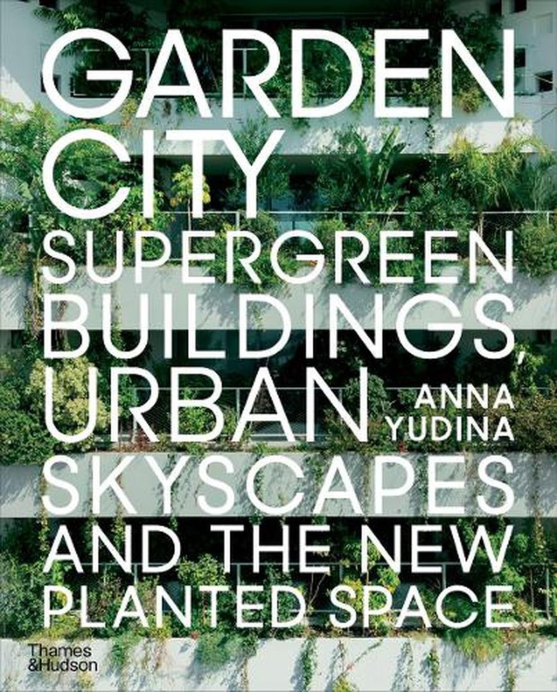 Garden City: Supergreen Buildings, Urban Skyscapes and the New Planted Space by