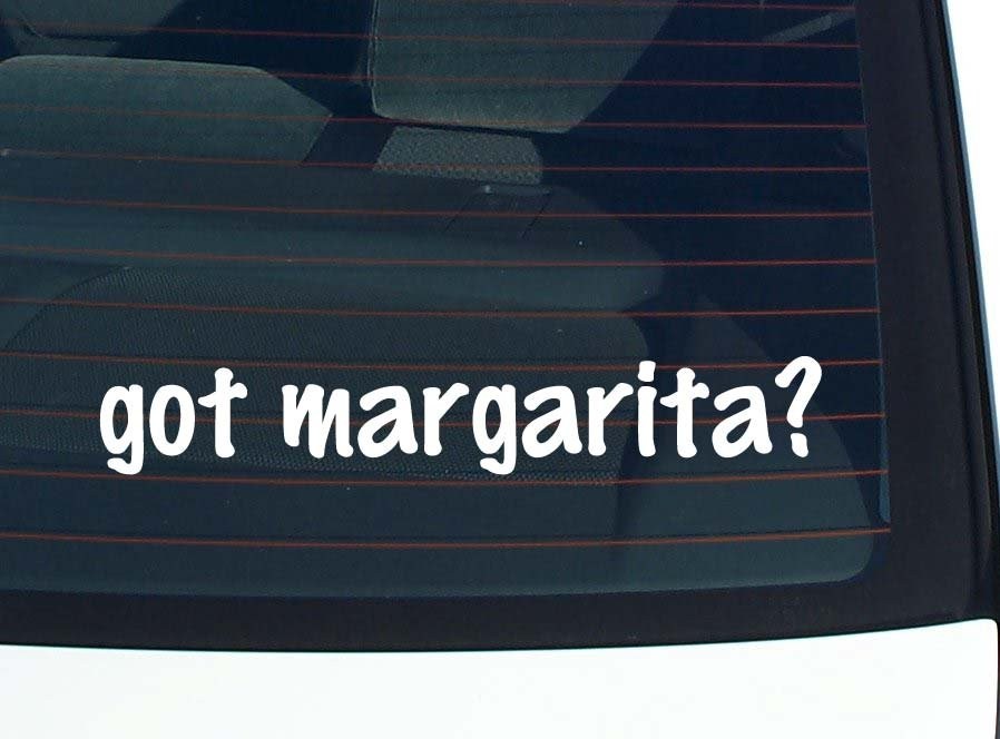 Got Margarita Funny Vinyl Car Decal Bumper Sticker Window Joke