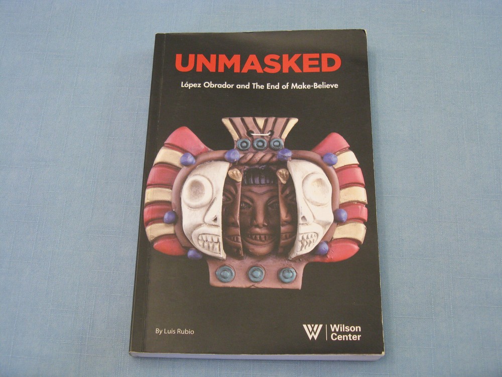 Rare. Unmasked: Lopez Obrador And The End Of Make-Believe By Luis Rubio   2019