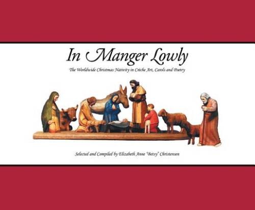 IN MANGER LOWLY: The Worldwide Christmas Nativity in Crche Art, Ca - VERY GOOD