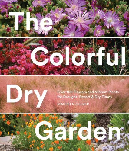 Colorful Dry Garden : Over 100 Flowers and Vibrant Plants for Drought, Desert...