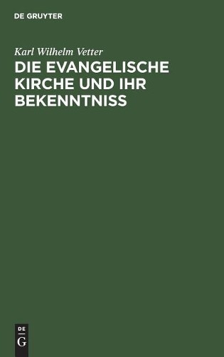 Karl Wilhelm Vetter Die evangelische Kirche und ihr Bekenntniß (Hardback)