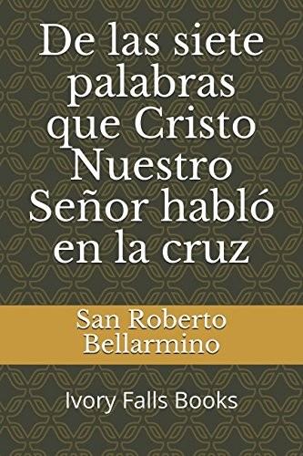 De las siete palabras que Cristo Nuestro Señor habló en la cruz (Spanish Edition