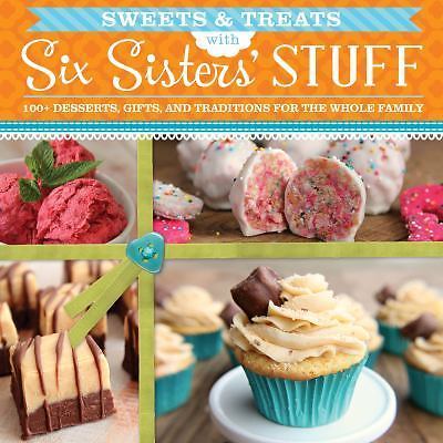 Sweets & Treats With Six Sisters' Stuff: 100+ Desserts, Gift Ideas, and Traditio