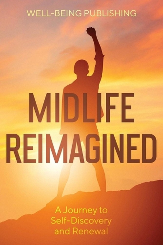 Midlife Reimagined: A Journey to Self-Discovery and Renewal by Well-Being Publis