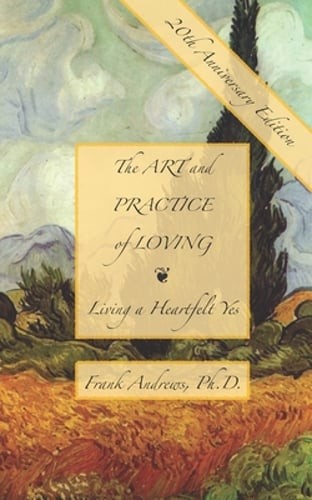 The Art and Practice of Loving: Living a Heartfelt Yes by Nick Enge: New
