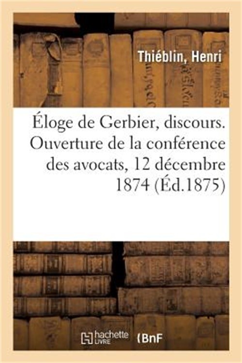�loge de Gerbier, Discours. Ouverture de la Conf�rence Des Avocats, 12 D�cembre