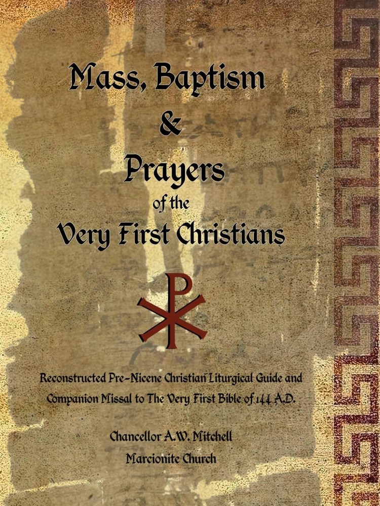 Mass, Baptism & Prayers of the Very First Christians: A Reconstructed Liturgical
