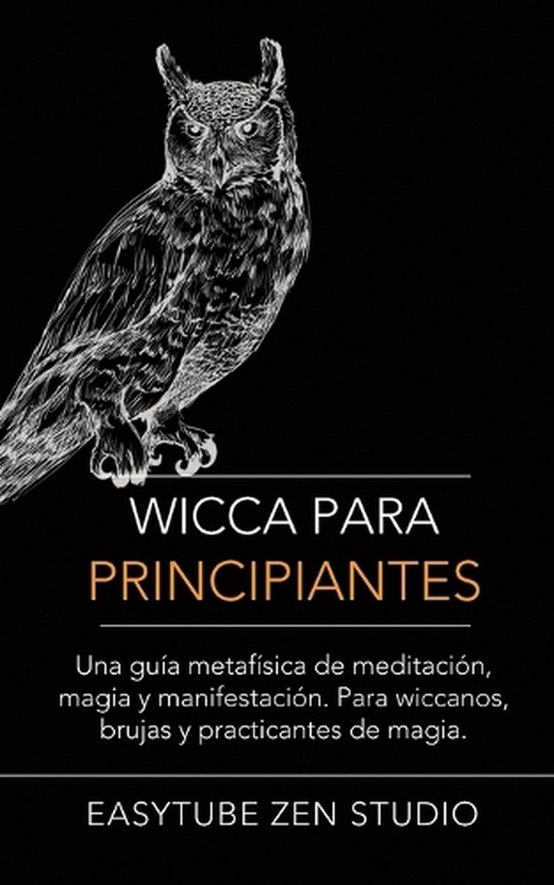 Wicca Para Principiantes: Una Gu?a Metaf?sica De Meditaci?n, Magia Y Manifestaci
