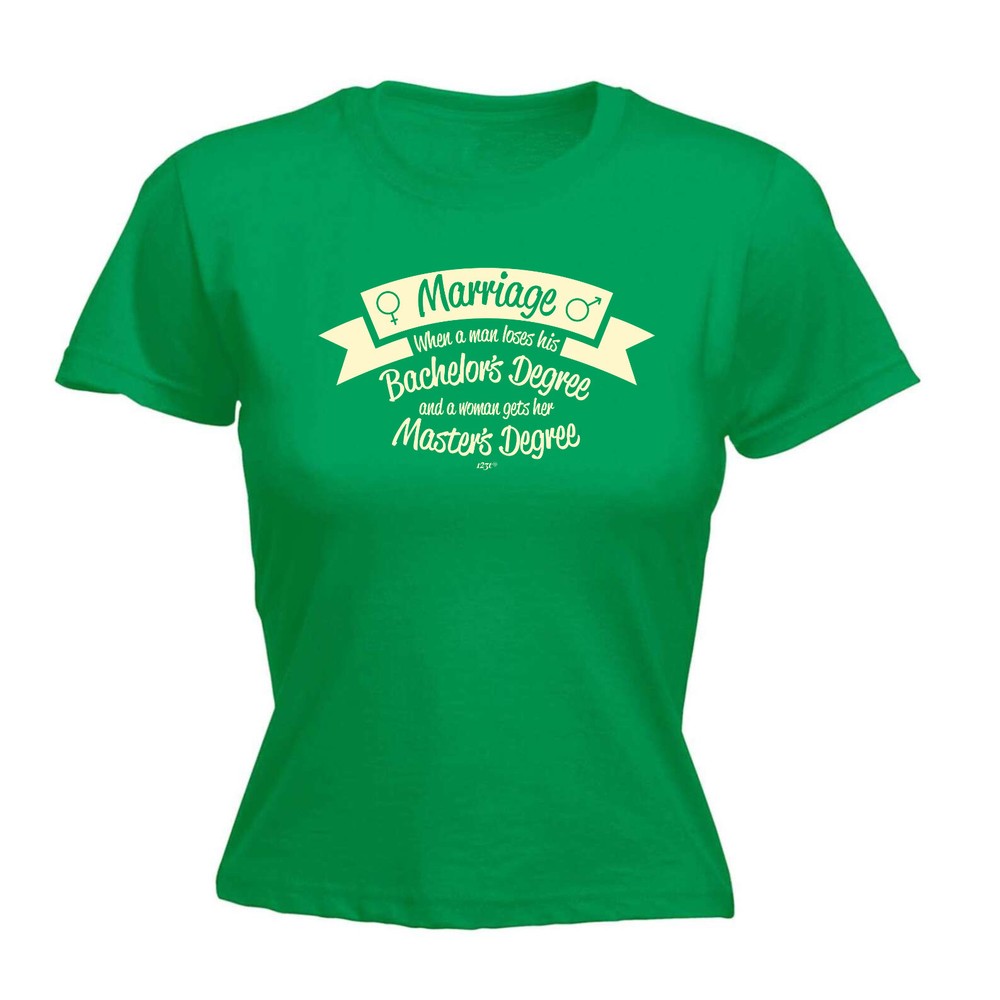 Marriage When A Man Loses His Bachelors Degree - Womens T Shirt Funny T-Shirt