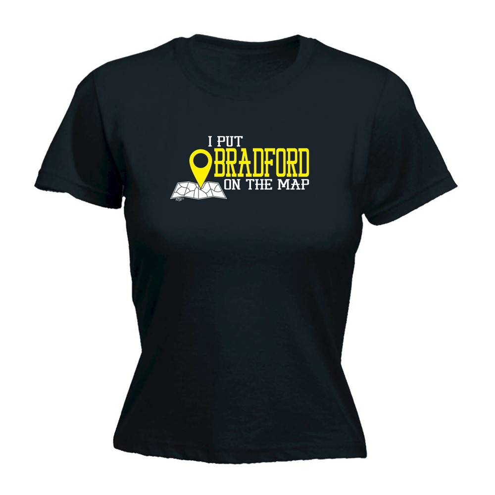 Put On The Map Bradford - Womens T Shirt Funny T-Shirt Novelty gift tshirt
