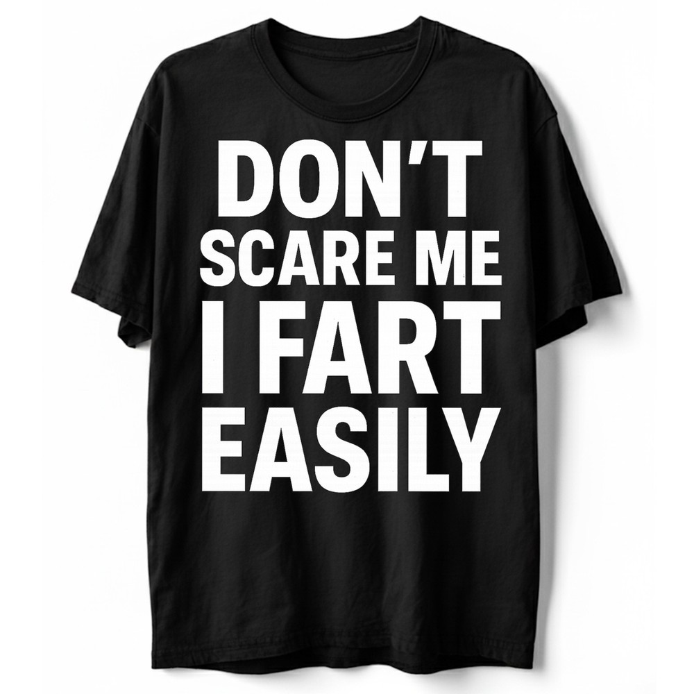 I Fart Easily T-Shirt, Don’t Scare Me Funny Sarcastic Adult Humor Graphic Tee