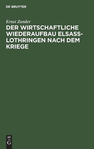 Ernst Zander Der Wirtschaftliche Wiederaufbau Elsaß-Lothringen Nach D (Hardback)