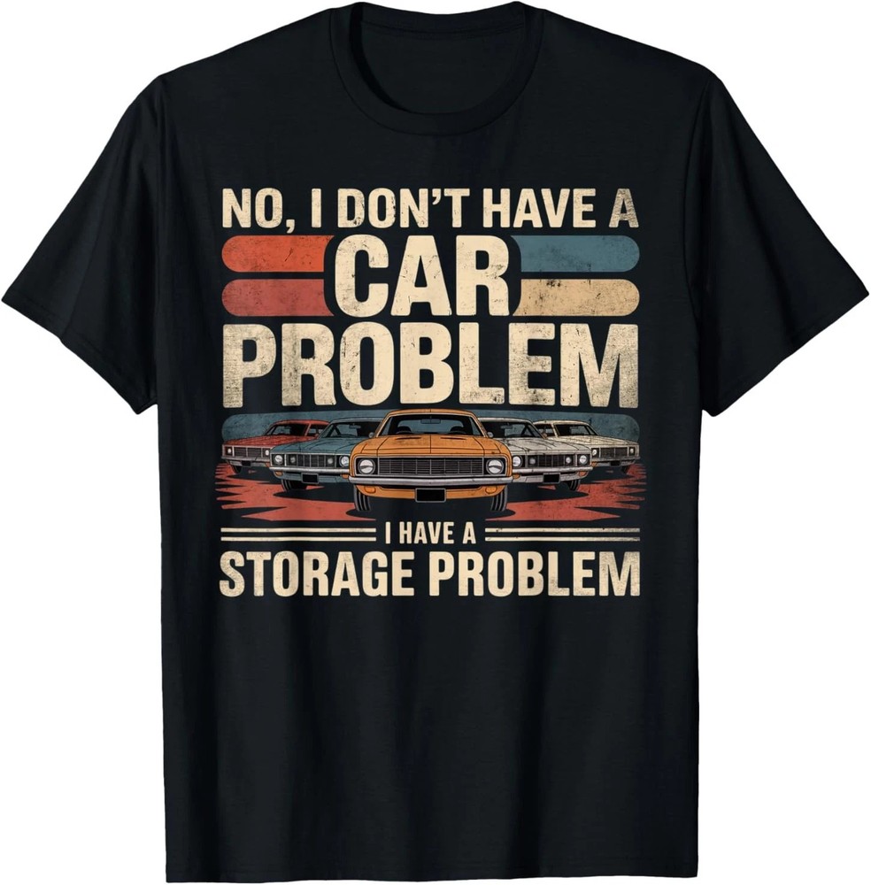 I Dont Have a Car Problem I Have a Storage Problem Car Lover T-Shirt