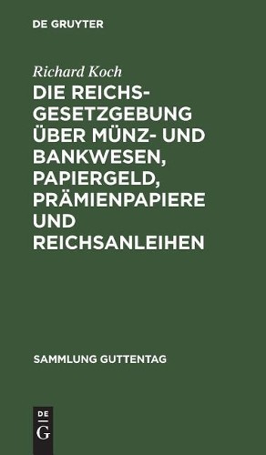 Richard Koch Die Reichsgesetzgebung Über Münz- Und Bankwesen, Papierg (Hardback)