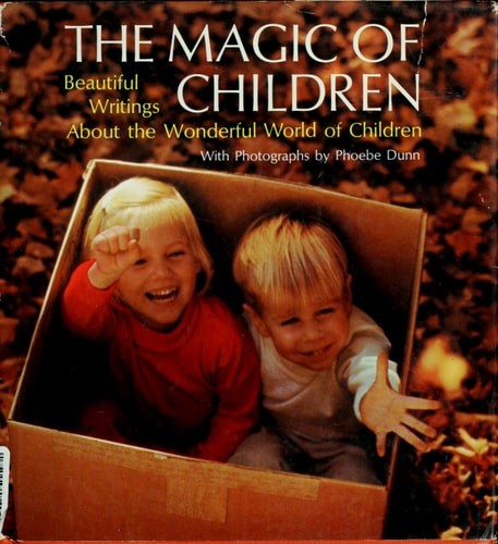 The magic of children;: Beautiful writings about the wonderful world of children