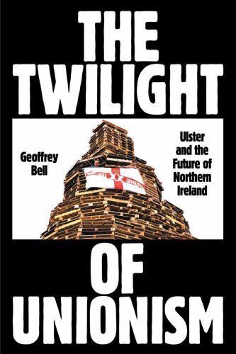 Twilight of Unionism : Ulster and the Future of Northern Ireland, Paperback b...