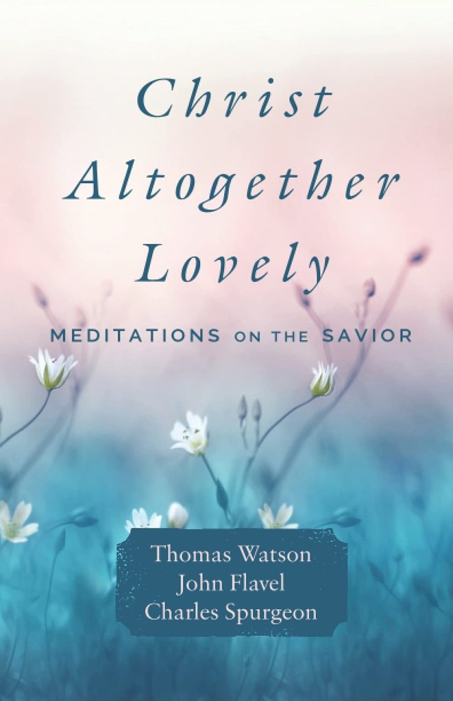 Christ Altogether Lovely: Meditations on the Savior
