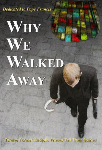 Why We Walked Away: Twelve Former Catholic Priests Tell Their Stories, Brand ...