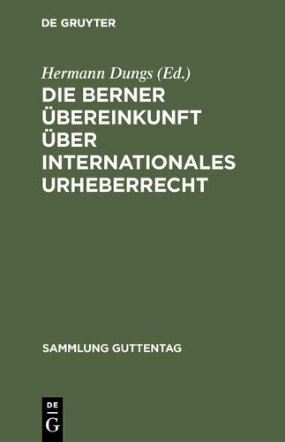 Die Berner Übereinkunft über internationales Urheberrecht (Hardback)