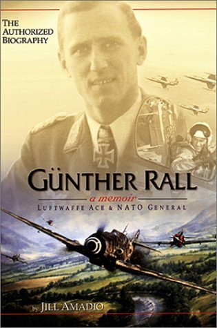 Gunther Rall : A Memoir: Luftwaffe Ace and NATO General by Gunther Rall and...