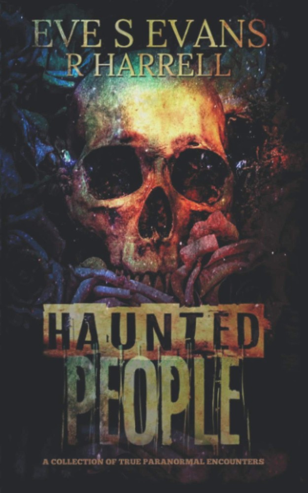 Haunted People: A Collection Of True Paranormal Encounters (True Ghost Stories: