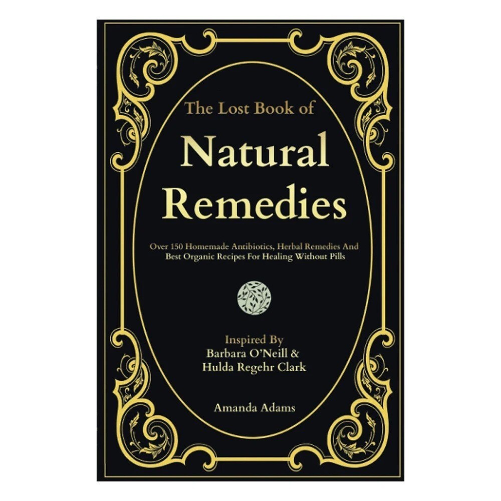 The Lost Book of Natural Remedies Herbal Remedies And Best Organic Recipes