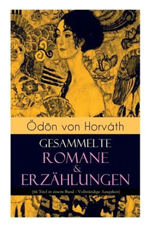 �d�n von Horv�th: Gesammelte Romane & Erz�hlungen (66 Titel in einem Band): Der
