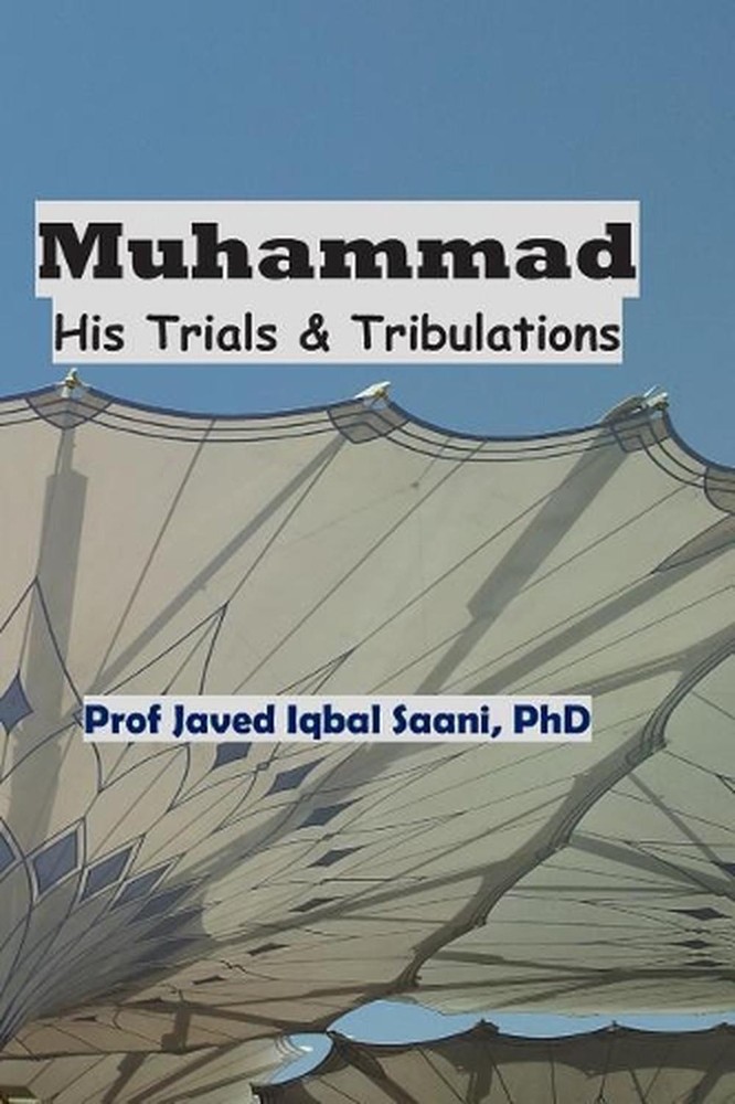 Muhammad: His Trials & Tribulations by Javed Iqbal Saani (English) Paperback Boo