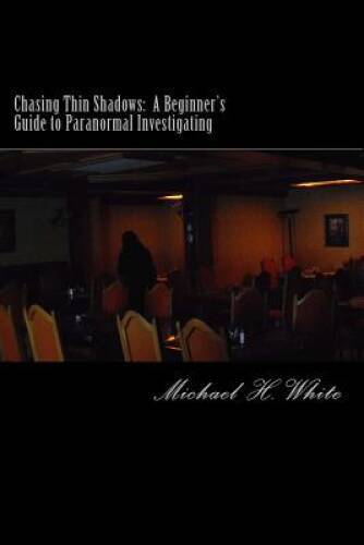 Chasing Thin Shadows: A Beginners Guide to Paranormal Investigating - GOOD